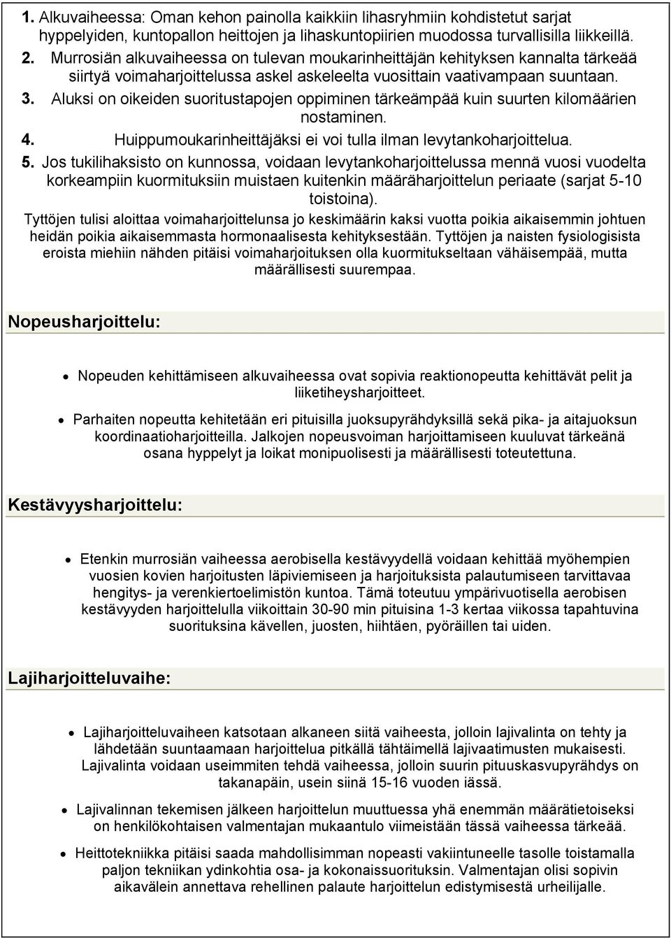 Aluksi on oikeiden suoritustapojen oppiminen tärkeämpää kuin suurten kilomäärien nostaminen. 4. Huippumoukarinheittäjäksi ei voi tulla ilman levytankoharjoittelua. 5.