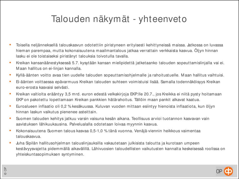 Kreikan kansanäänestyksessä 5.7. kysytään kansan mielipidettä jatketaanko talouden sopeuttamislinjalla vai ei. Maan hallitus on ei-linjan kannalla.