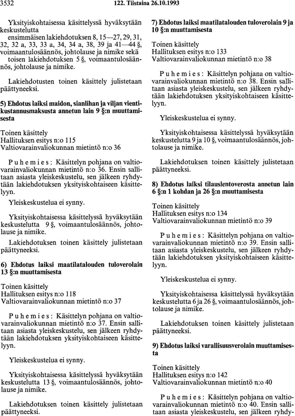 sekä toisen lakiehdotuksen 5, voimaantulosäännös, johtolause ja nimike. Lakiehdotusten toinen käsittely julistetaan pää ttyneeksi.