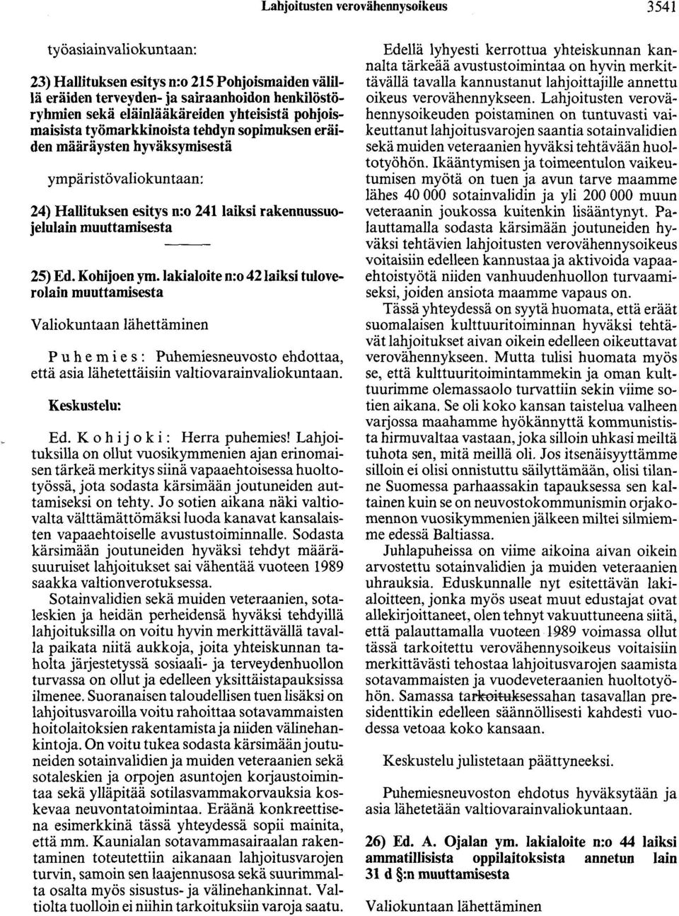 Kohijoen ym.iakialoite n:o 421aiksi tuloverolain muuttamisesta Valiokuntaan lähettäminen P u h e m i e s : Puhemiesneuvosto ehdottaa, että asia lähetettäisiin valtiovarainvaliokuntaan. Keskustelu: Ed.