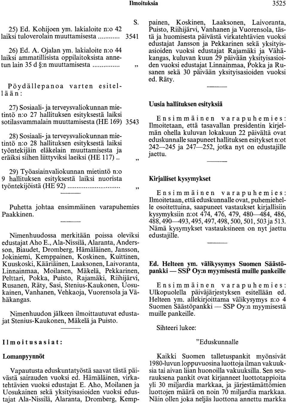 ... Pöydällepanoa varten esitel- 1 ä än: 27) Sosiaali- ja terveysvaliokunnan mietintö n:o 27 hallituksen esityksestä laiksi sotilasvammalain muuttamisesta (HE 169) 3543 28) Sosiaali- ja