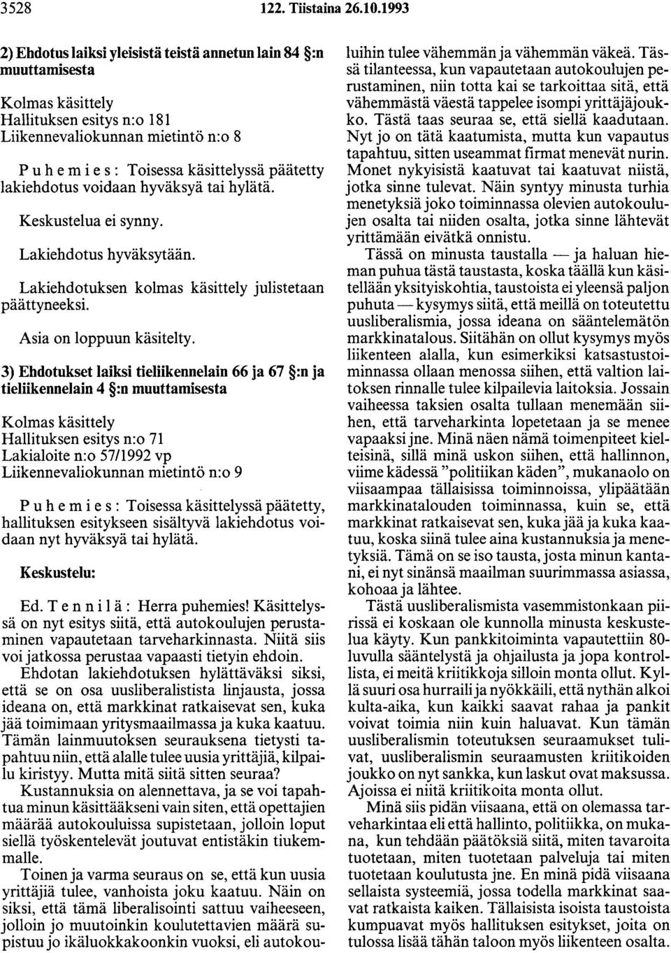 lakiehdotus voidaan hyväksyä tai hylätä. Keskustelua ei synny. Lakiehdotus hyväksytään. Lakiehdotuksen kolmas käsittely julistetaan Asia on loppuun käsitelty.