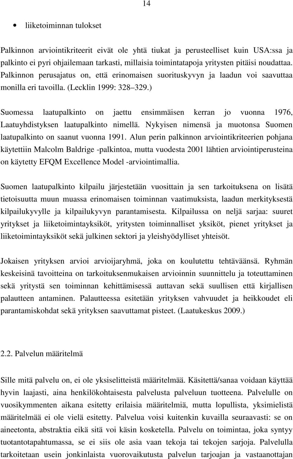 ) Suomessa laatupalkinto on jaettu ensimmäisen kerran jo vuonna 1976, Laatuyhdistyksen laatupalkinto nimellä. Nykyisen nimensä ja muotonsa Suomen laatupalkinto on saanut vuonna 1991.