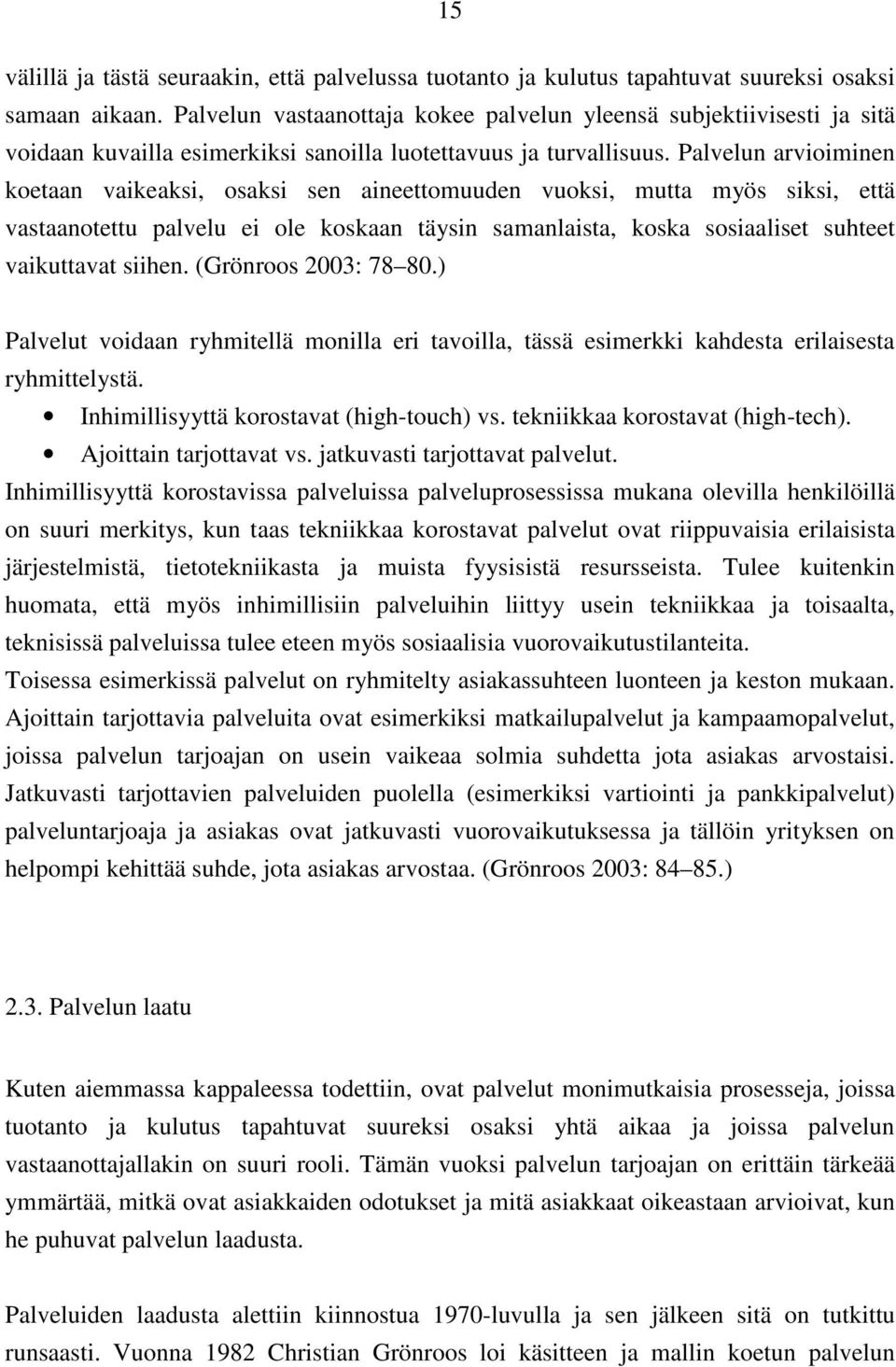 Palvelun arvioiminen koetaan vaikeaksi, osaksi sen aineettomuuden vuoksi, mutta myös siksi, että vastaanotettu palvelu ei ole koskaan täysin samanlaista, koska sosiaaliset suhteet vaikuttavat siihen.