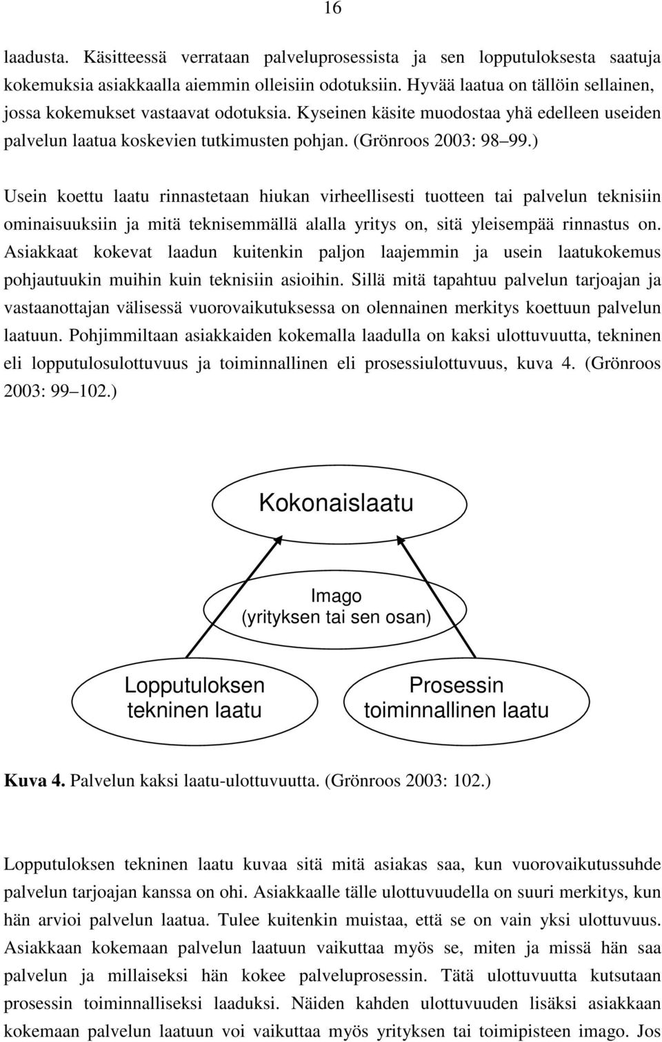 ) Usein koettu laatu rinnastetaan hiukan virheellisesti tuotteen tai palvelun teknisiin ominaisuuksiin ja mitä teknisemmällä alalla yritys on, sitä yleisempää rinnastus on.