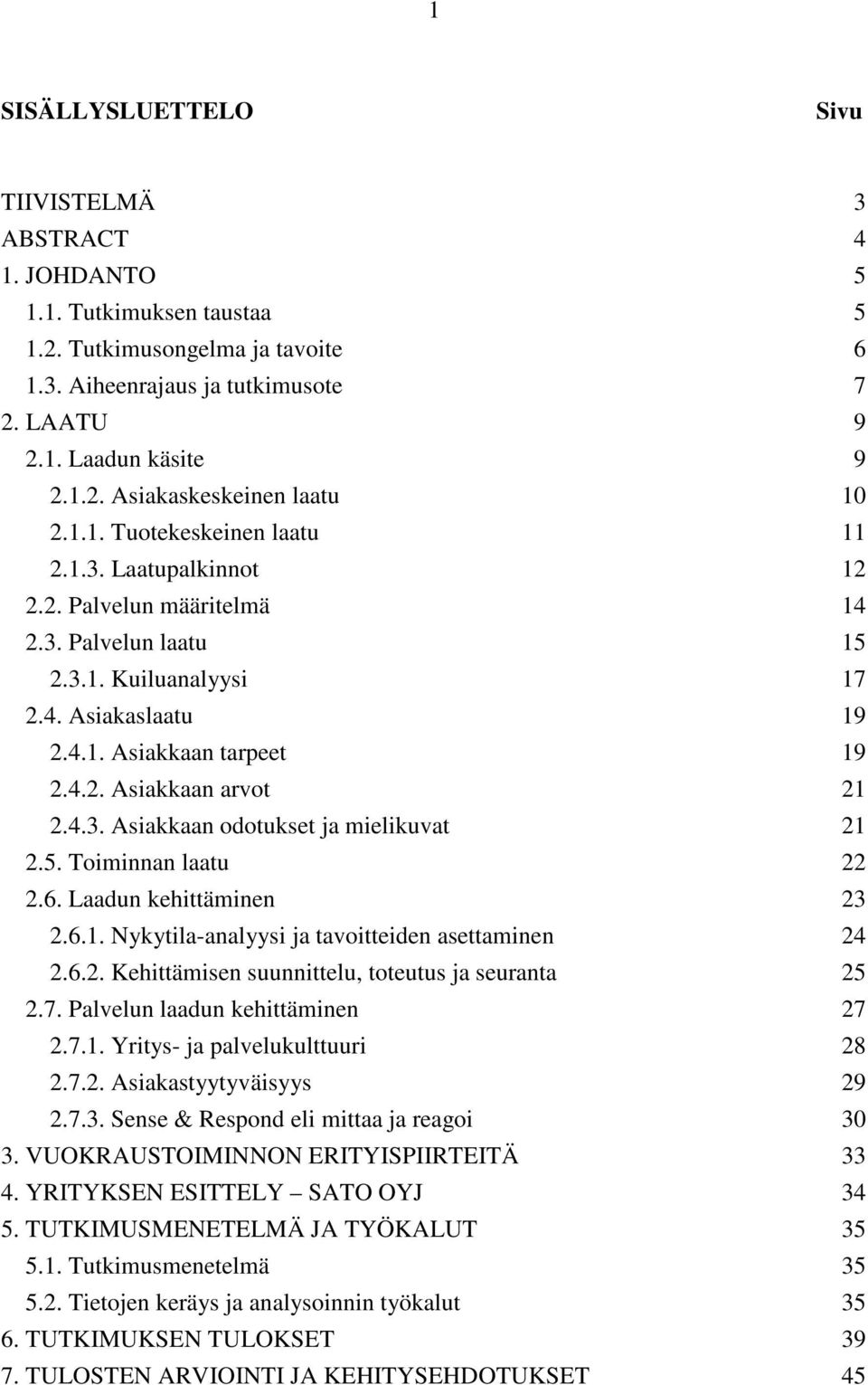 4.3. Asiakkaan odotukset ja mielikuvat 21 2.5. Toiminnan laatu 22 2.6. Laadun kehittäminen 23 2.6.1. Nykytila-analyysi ja tavoitteiden asettaminen 24 2.6.2. Kehittämisen suunnittelu, toteutus ja seuranta 25 2.