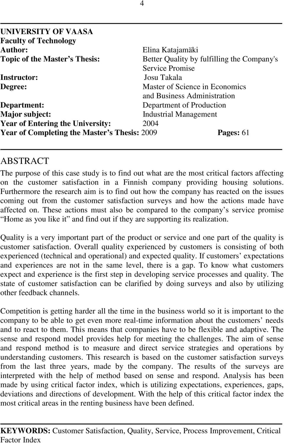 Thesis: 2009 Pages: 61 ABSTRACT The purpose of this case study is to find out what are the most critical factors affecting on the customer satisfaction in a Finnish company providing housing