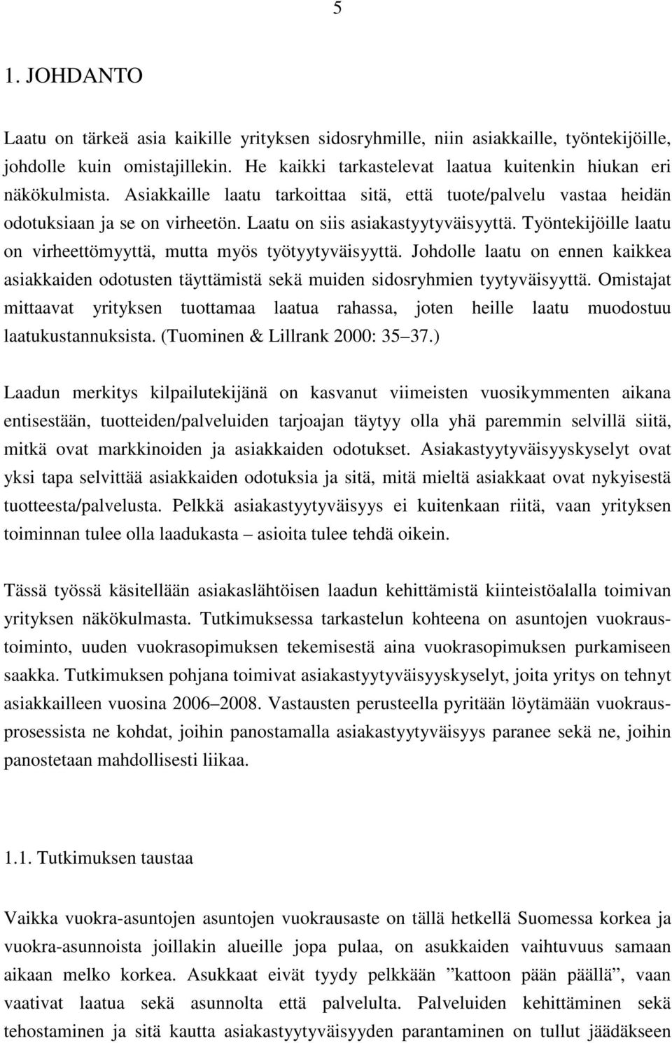 Työntekijöille laatu on virheettömyyttä, mutta myös työtyytyväisyyttä. Johdolle laatu on ennen kaikkea asiakkaiden odotusten täyttämistä sekä muiden sidosryhmien tyytyväisyyttä.