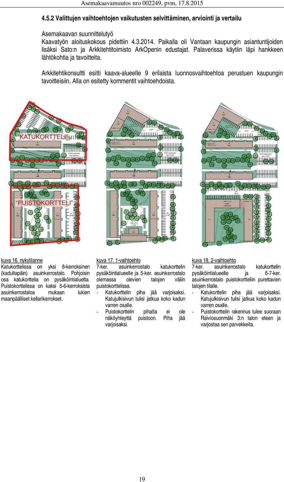 Arkkitehtikonsultti esitti kaava-alueelle 9 erilaista luonnosvaihtoehtoa perustuen kaupungin tavoitteisiin. Alla on esitetty kommentit vaihtoehdoista. kuva 16.