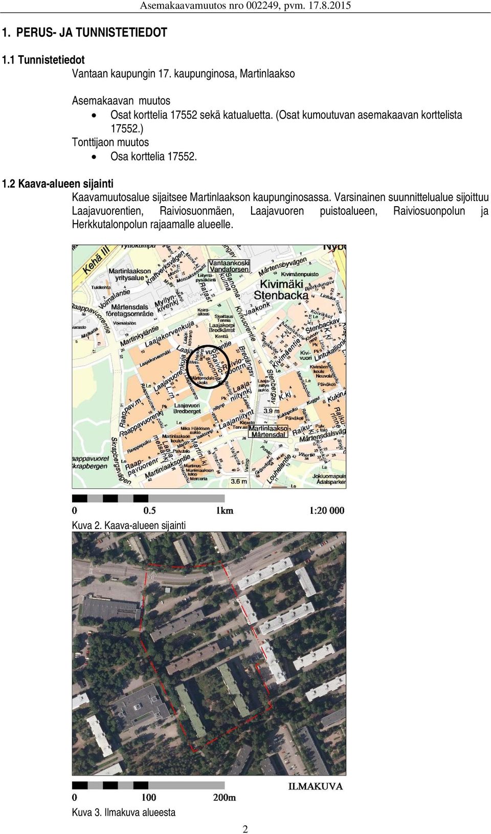 ) Tonttijaon muutos Osa korttelia 17552. 1.2 Kaava-alueen sijainti Kaavamuutosalue sijaitsee Martinlaakson kaupunginosassa.