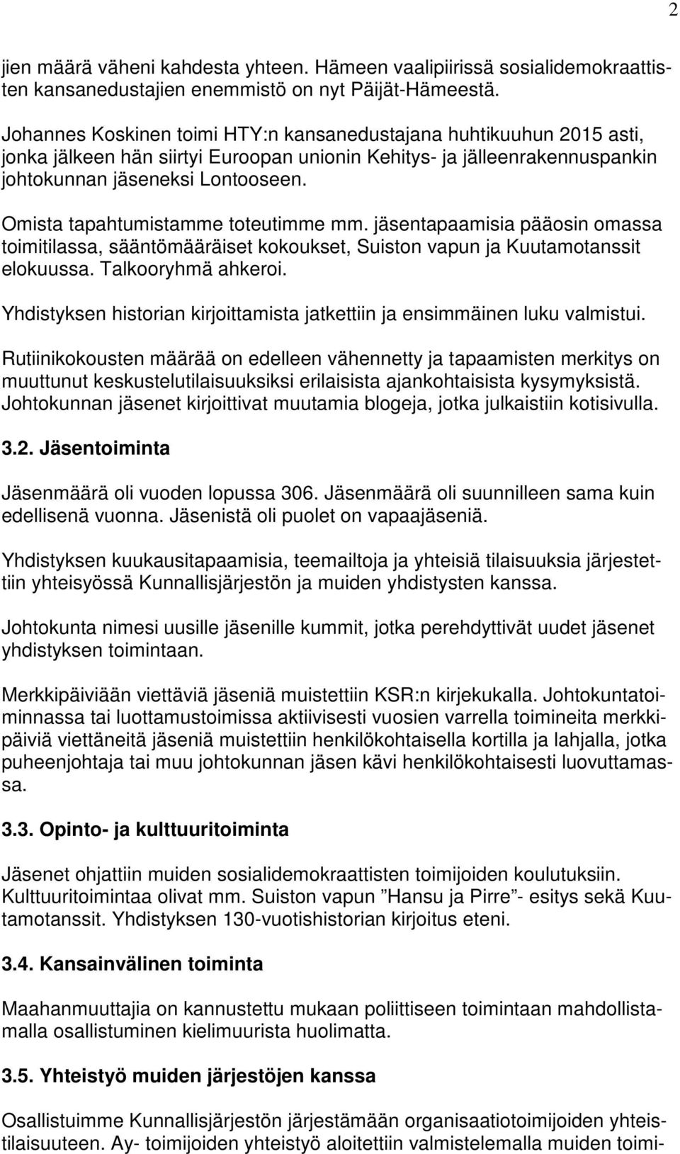 Omista tapahtumistamme toteutimme mm. jäsentapaamisia pääosin omassa toimitilassa, sääntömääräiset kokoukset, Suiston vapun ja Kuutamotanssit elokuussa. Talkooryhmä ahkeroi.