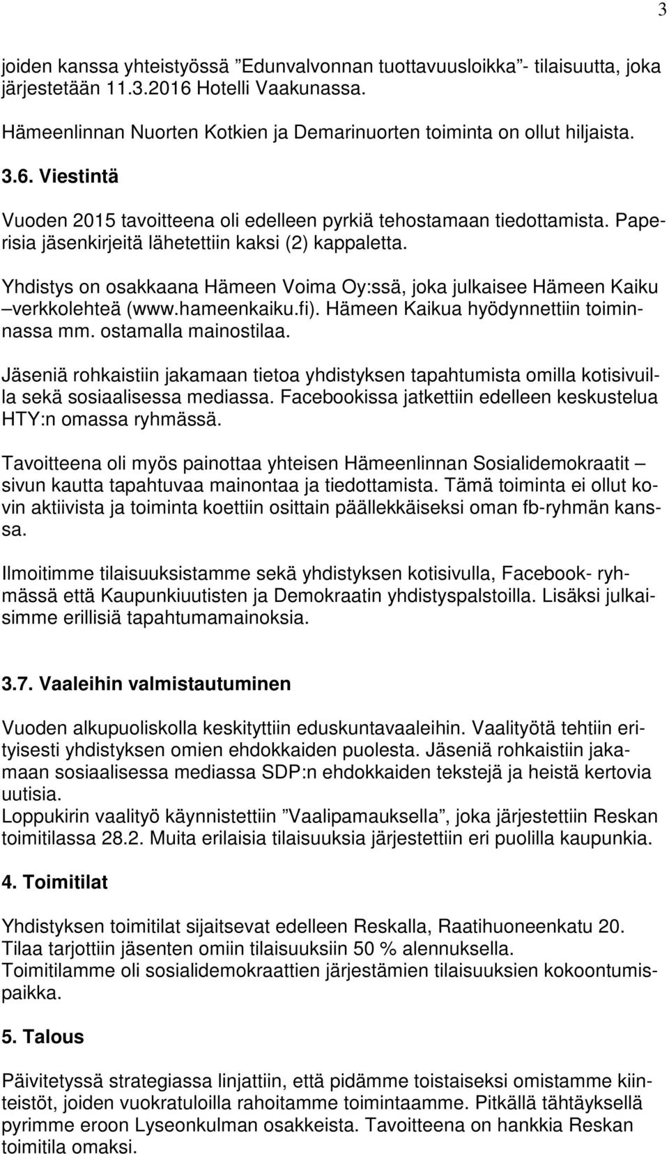 Yhdistys on osakkaana Hämeen Voima Oy:ssä, joka julkaisee Hämeen Kaiku verkkolehteä (www.hameenkaiku.fi). Hämeen Kaikua hyödynnettiin toiminnassa mm. ostamalla mainostilaa.