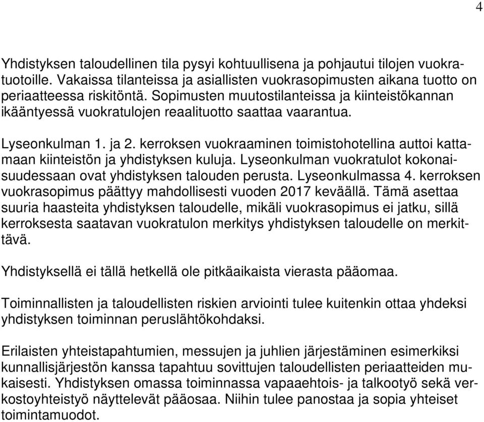 kerroksen vuokraaminen toimistohotellina auttoi kattamaan kiinteistön ja yhdistyksen kuluja. Lyseonkulman vuokratulot kokonaisuudessaan ovat yhdistyksen talouden perusta. Lyseonkulmassa 4.