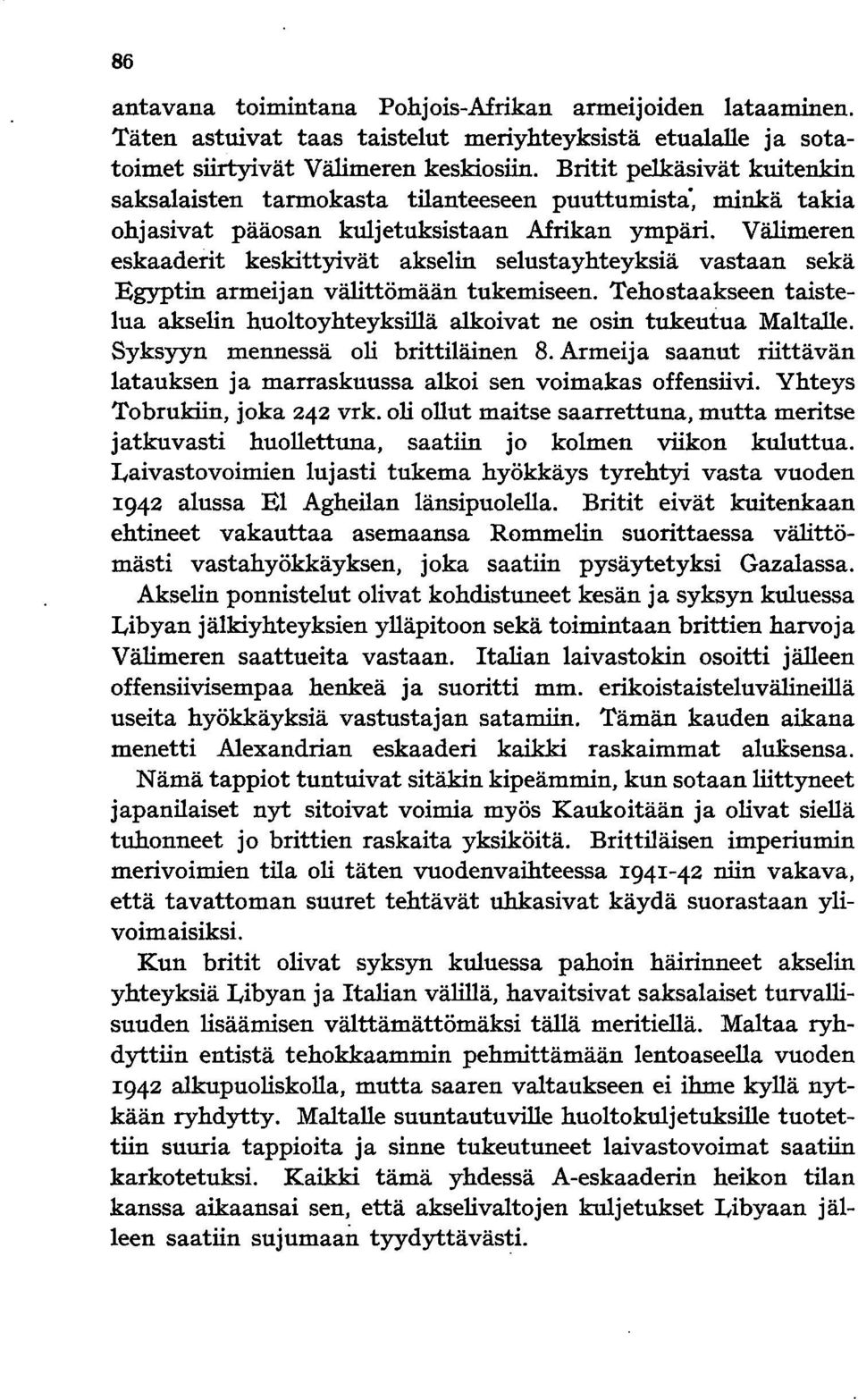 Välimeren eskaaderit keskittyivät akselin selustayhteyksiä vastaan sekä Egyptin armeijan välittömään tukemiseen. Tehostaakseen taistelua akselin huoltoyhteyksillä alkoivat ne osin tukeutua Maltalle.