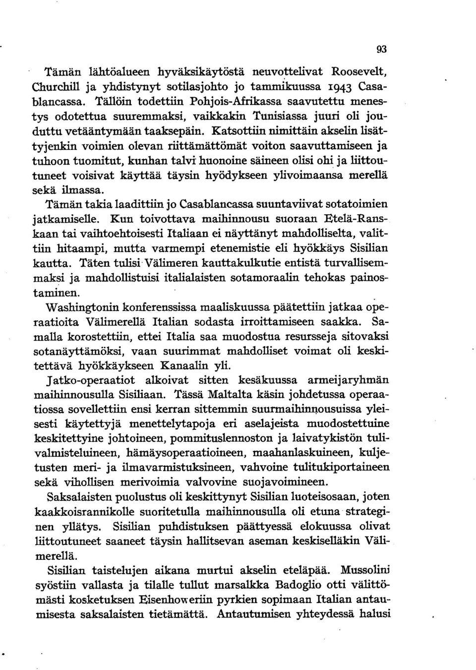 Katsottiin nimittäin akselin lisättyjenkin voimien olevan riittämättömät voiton saavuttamiseen ja tuhoon tuomitut, kunhan talvi huonoine säineen olisi ohi ja liittoutuneet voisivat käyttää täysin