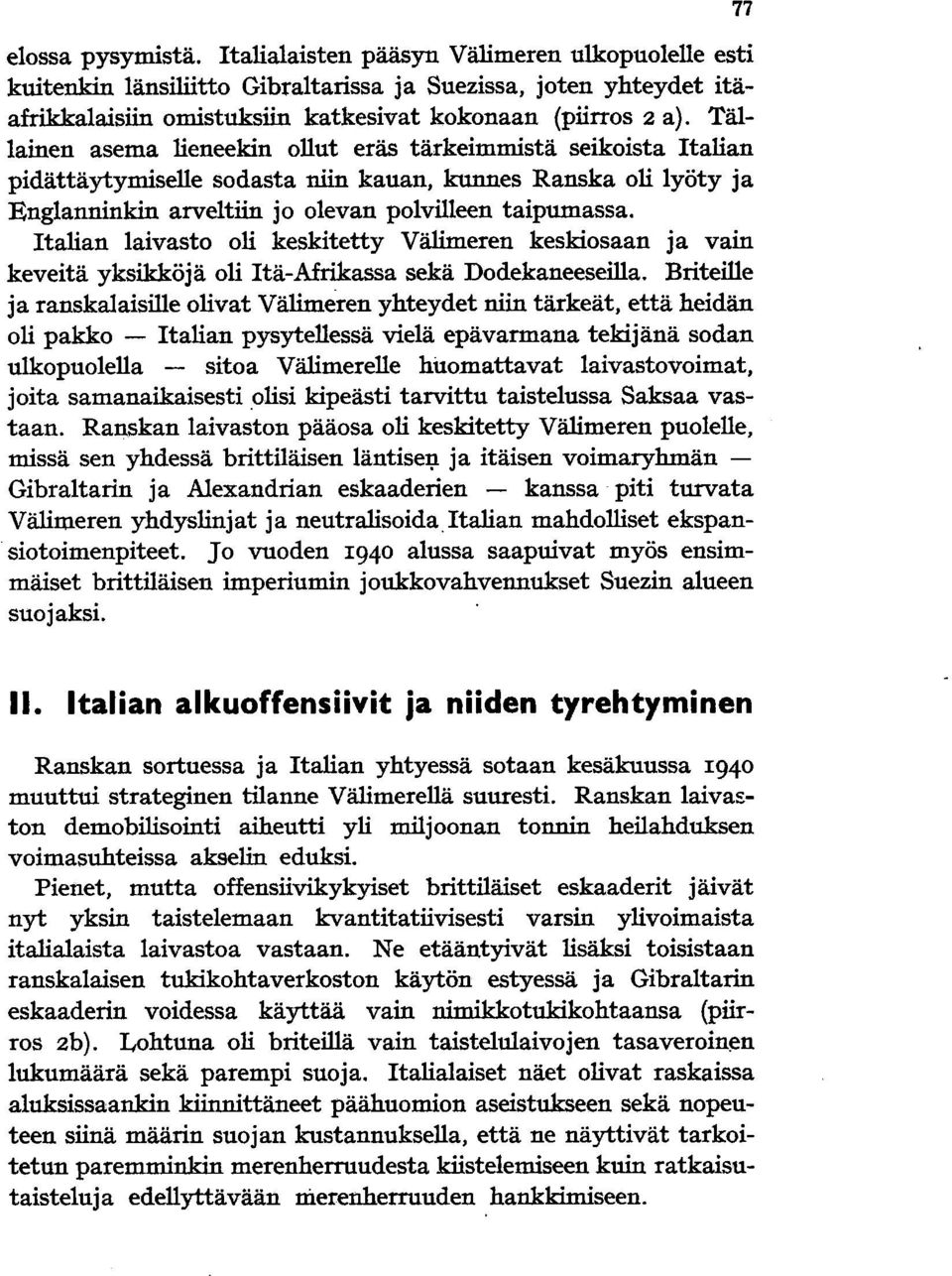 Italian laivasto oli keskitetty Välimeren keskiosaan ja vain keveitä yksikköjä oli Itä-Mrikassa sekä Dodekaneeseilla.