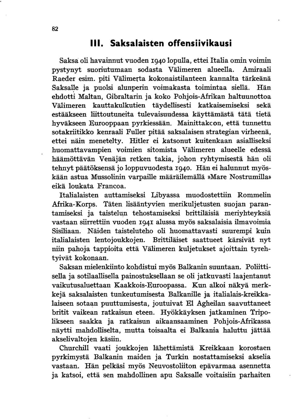 Hän ehdotti Maltan, Gibraltarin ja koko Pohjois-Afrikan haltuunottoa Välimeren kauttakulkutien täydellisesti katkaisemiseksi sekä estääkseen liittoutuneita tulevaisuudessa käyttämästä tätä tietä