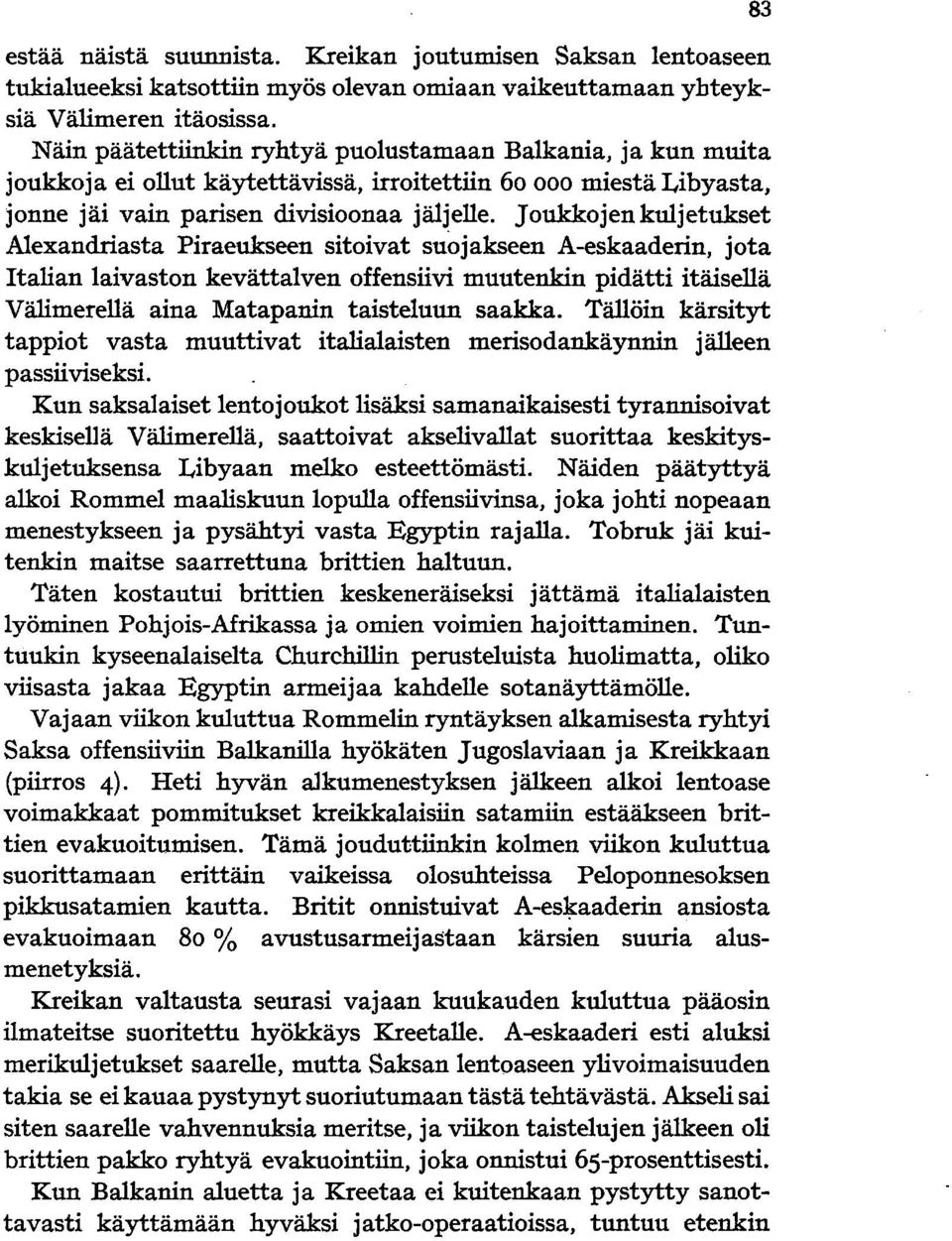 Joukkojenkuljetukset Alexandriasta Piraeukseen sitoivat suojakseen A-eskaaderin, jota Italian laivaston kevättalven offensiivi muutenkin pidätti itäisellä Välimerellä aina Matapanin taisteluun saakka.