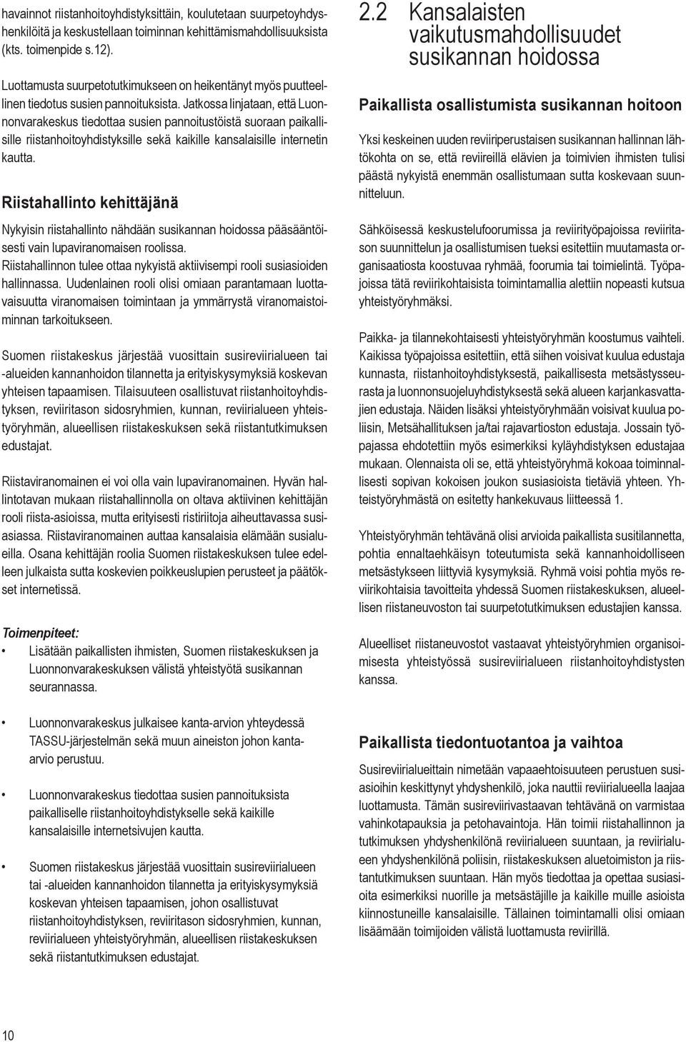 Jatkossa linjataan, että Luonnonvarakeskus tiedottaa susien pannoitustöistä suoraan paikallisille riistanhoitoyhdistyksille sekä kaikille kansalaisille internetin kautta.