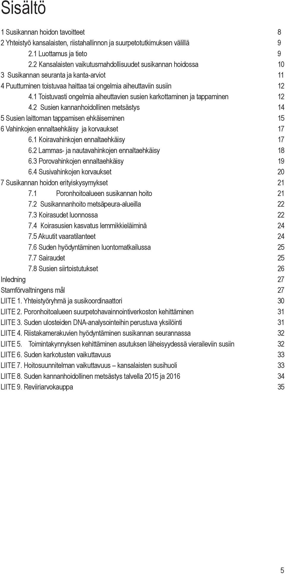 1 Toistuvasti ongelmia aiheuttavien susien karkottaminen ja tappaminen 12 4.