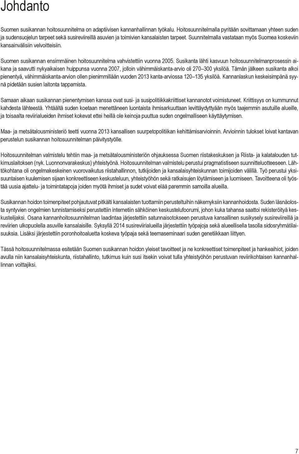 Suunnitelmalla vastataan myös Suomea koskeviin kansainvälisiin velvoitteisiin. Suomen susikannan ensimmäinen hoitosuunnitelma vahvistettiin vuonna 2005.