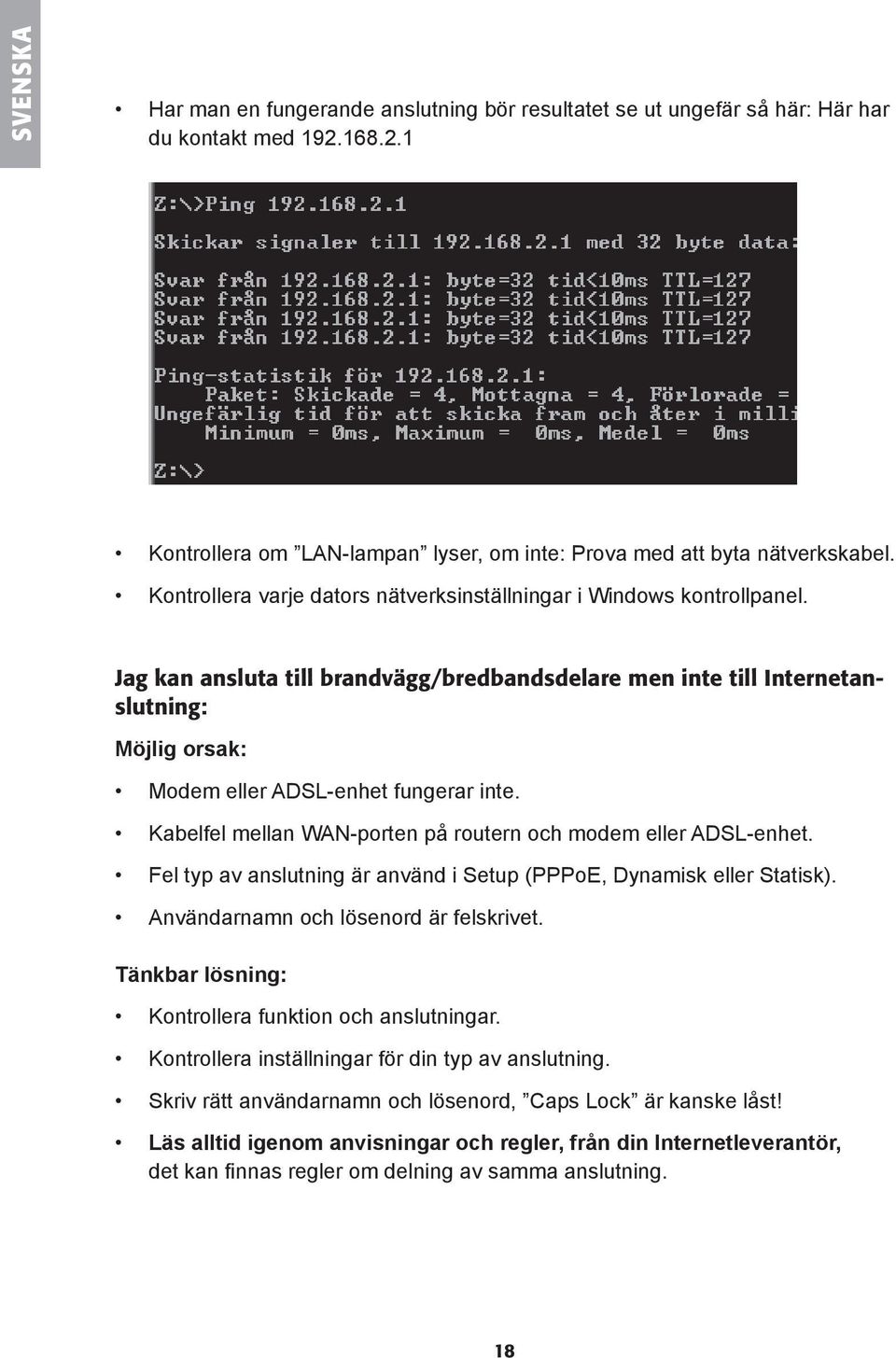 Jag kan ansluta till brandvägg/bredbandsdelare men inte till Internetanslutning: Möjlig orsak: Modem eller ADSL-enhet fungerar inte. Kabelfel mellan WAN-porten på routern och modem eller ADSL-enhet.