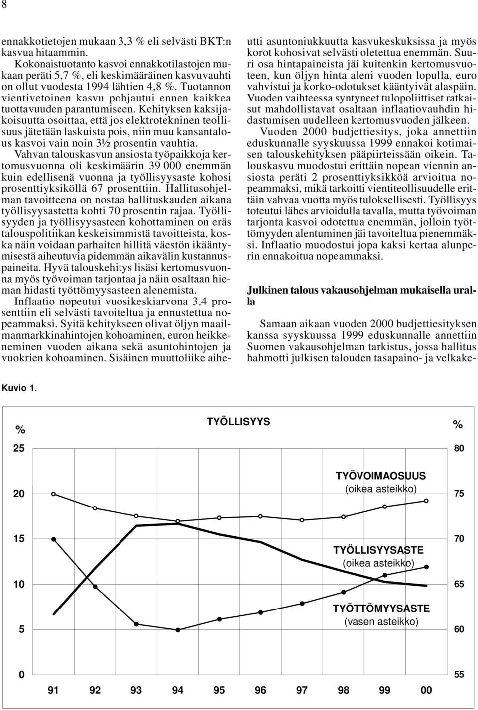 Kehityksen kaksijakoisuutta osoittaa, että jos elektrotekninen teollisuus jätetään laskuista pois, niin muu kansantalous kasvoi vain noin 3½ prosentin vauhtia.