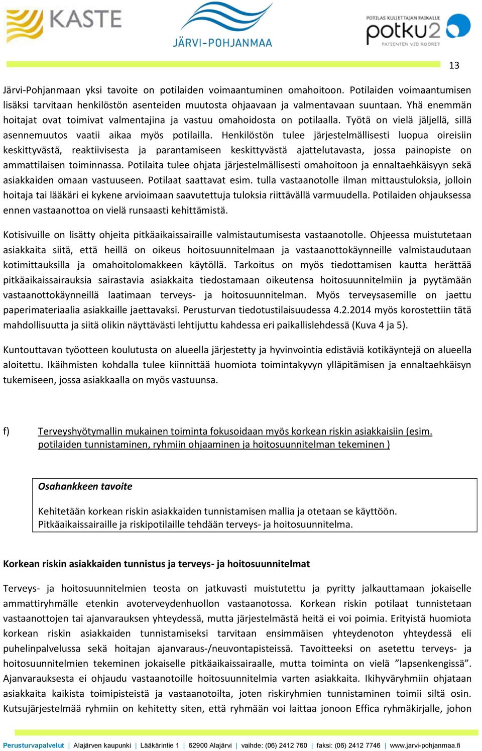 Henkilöstön tulee järjestelmällisesti luopua oireisiin keskittyvästä, reaktiivisesta ja parantamiseen keskittyvästä ajattelutavasta, jossa painopiste on ammattilaisen toiminnassa.