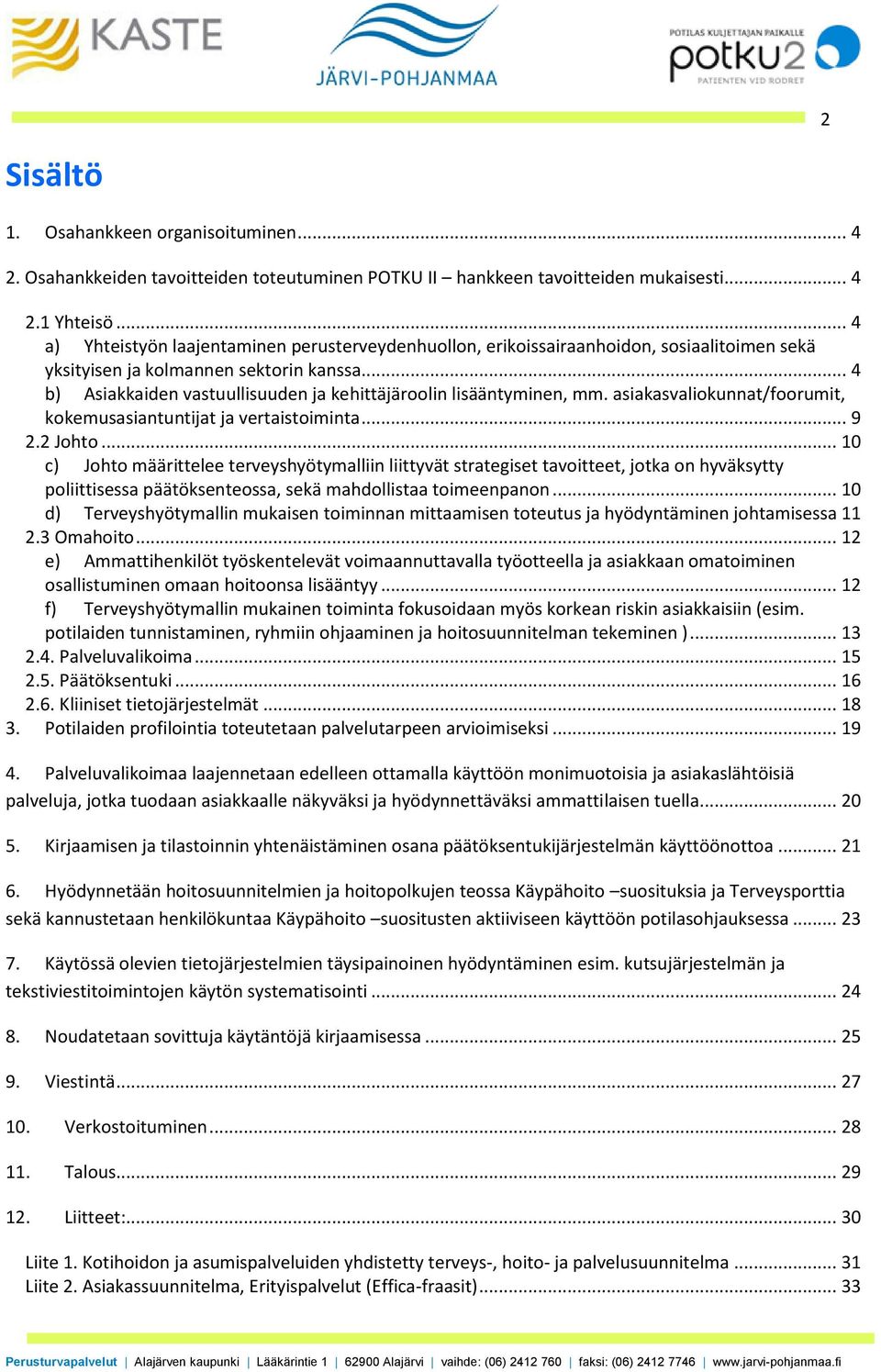 .. 4 b) Asiakkaiden vastuullisuuden ja kehittäjäroolin lisääntyminen, mm. asiakasvaliokunnat/foorumit, kokemusasiantuntijat ja vertaistoiminta... 9 2.2 Johto.