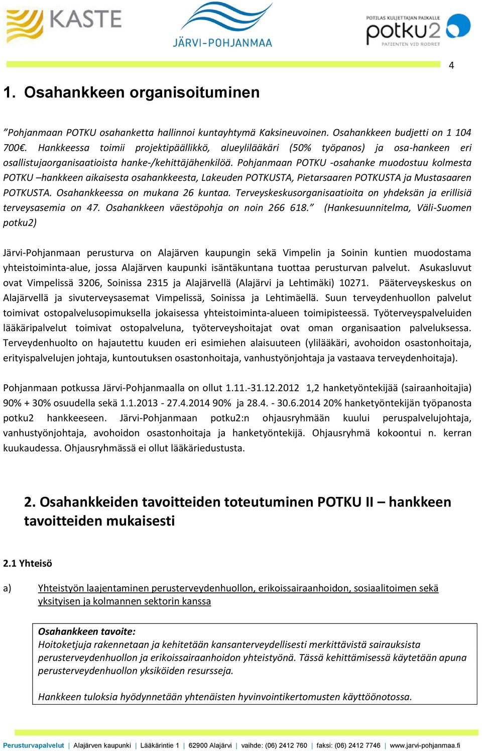 Pohjanmaan POTKU -osahanke muodostuu kolmesta POTKU hankkeen aikaisesta osahankkeesta, Lakeuden POTKUSTA, Pietarsaaren POTKUSTA ja Mustasaaren POTKUSTA. Osahankkeessa on mukana 26 kuntaa.