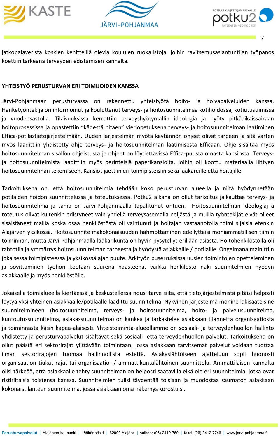 Hanketyöntekijä on informoinut ja kouluttanut terveys- ja hoitosuunnitelmaa kotihoidossa, kotiutustiimissä ja vuodeosastolla.