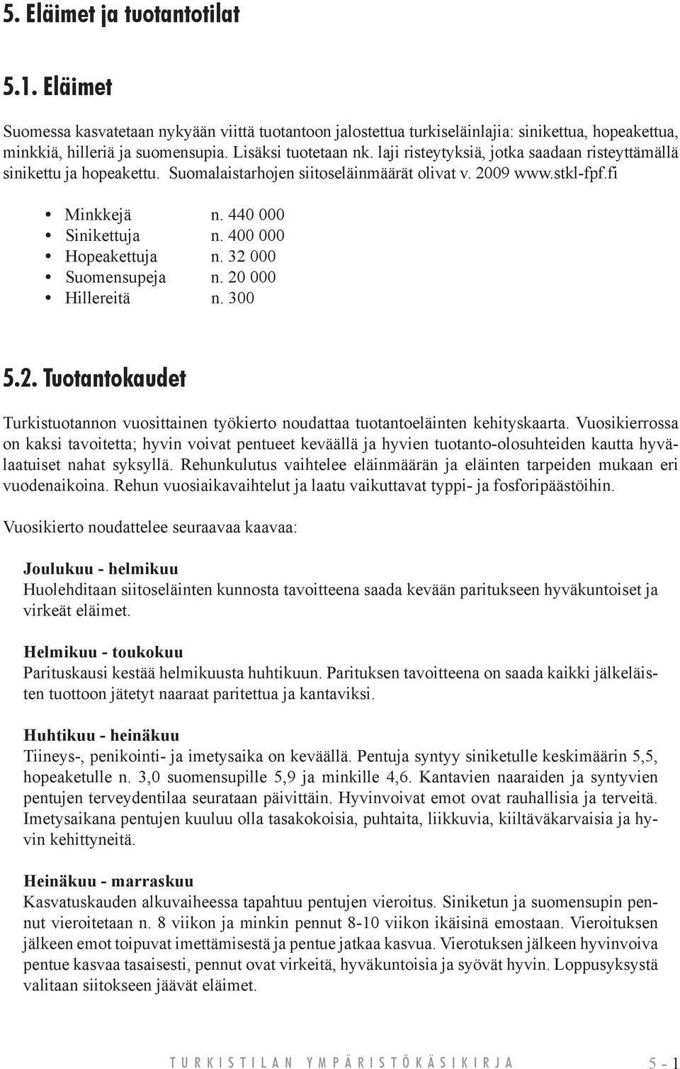 32 000 Suomensupeja n. 20 000 Hillereitä n. 300 5.2. Tuotantokaudet Turkistuotannon vuosittainen työkierto noudattaa tuotantoeläinten kehityskaarta.