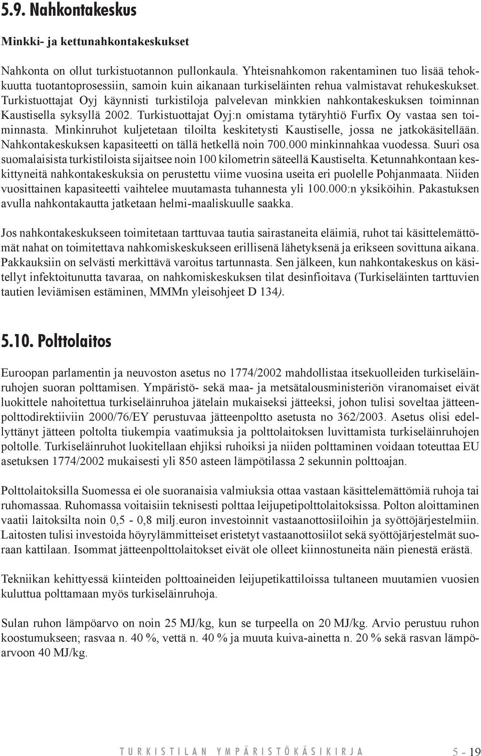 Turkistuottajat Oyj käynnisti turkistiloja palvelevan minkkien nahkontakeskuksen toiminnan Kaustisella syksyllä 2002. Turkistuottajat Oyj:n omistama tytäryhtiö Furfix Oy vastaa sen toiminnasta.