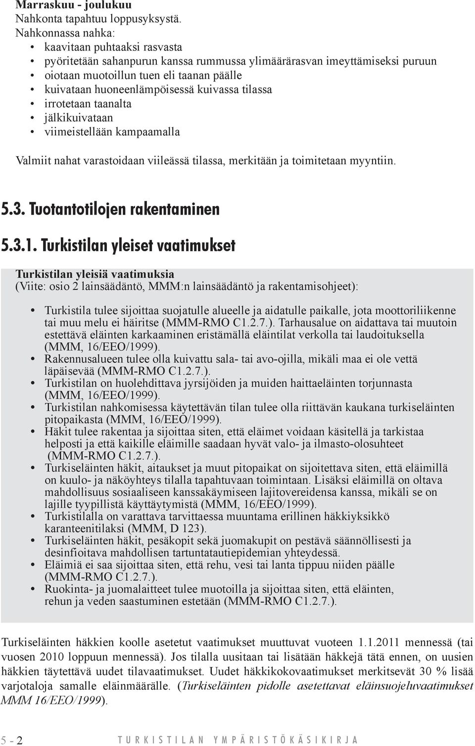 kuivassa tilassa irrotetaan taanalta jälkikuivataan viimeistellään kampaamalla Valmiit nahat varastoidaan viileässä tilassa, merkitään ja toimitetaan myyntiin. 5.3. Tuotantotilojen rakentaminen 5.3.1.