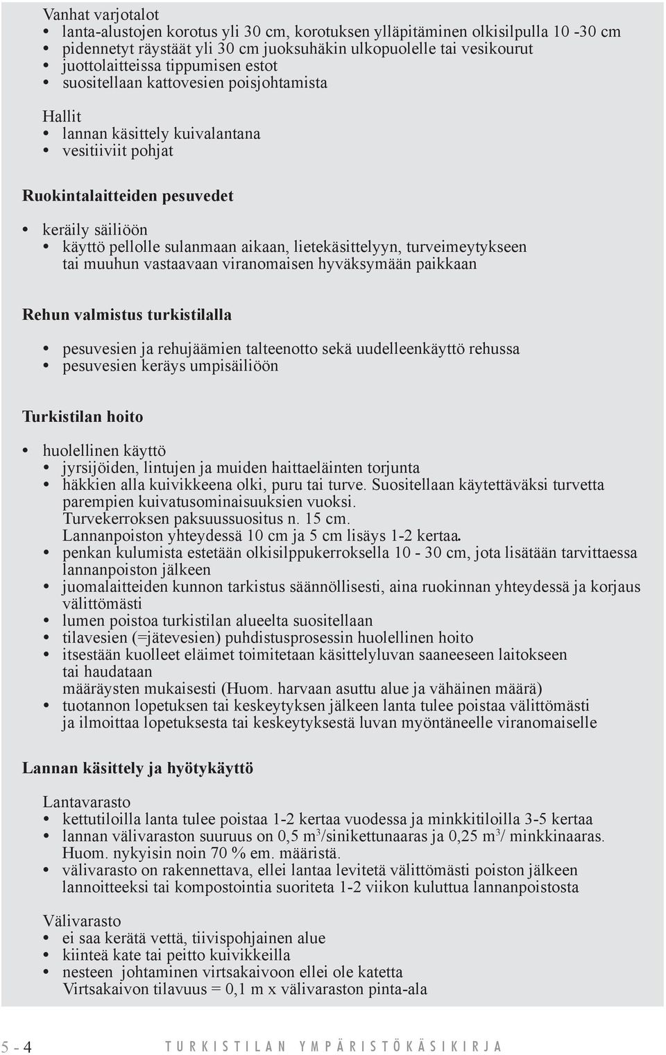 turveimeytykseen tai muuhun vastaavaan viranomaisen hyväksymään paikkaan Rehun valmistus turkistilalla pesuvesien ja rehujäämien talteenotto sekä uudelleenkäyttö rehussa pesuvesien keräys