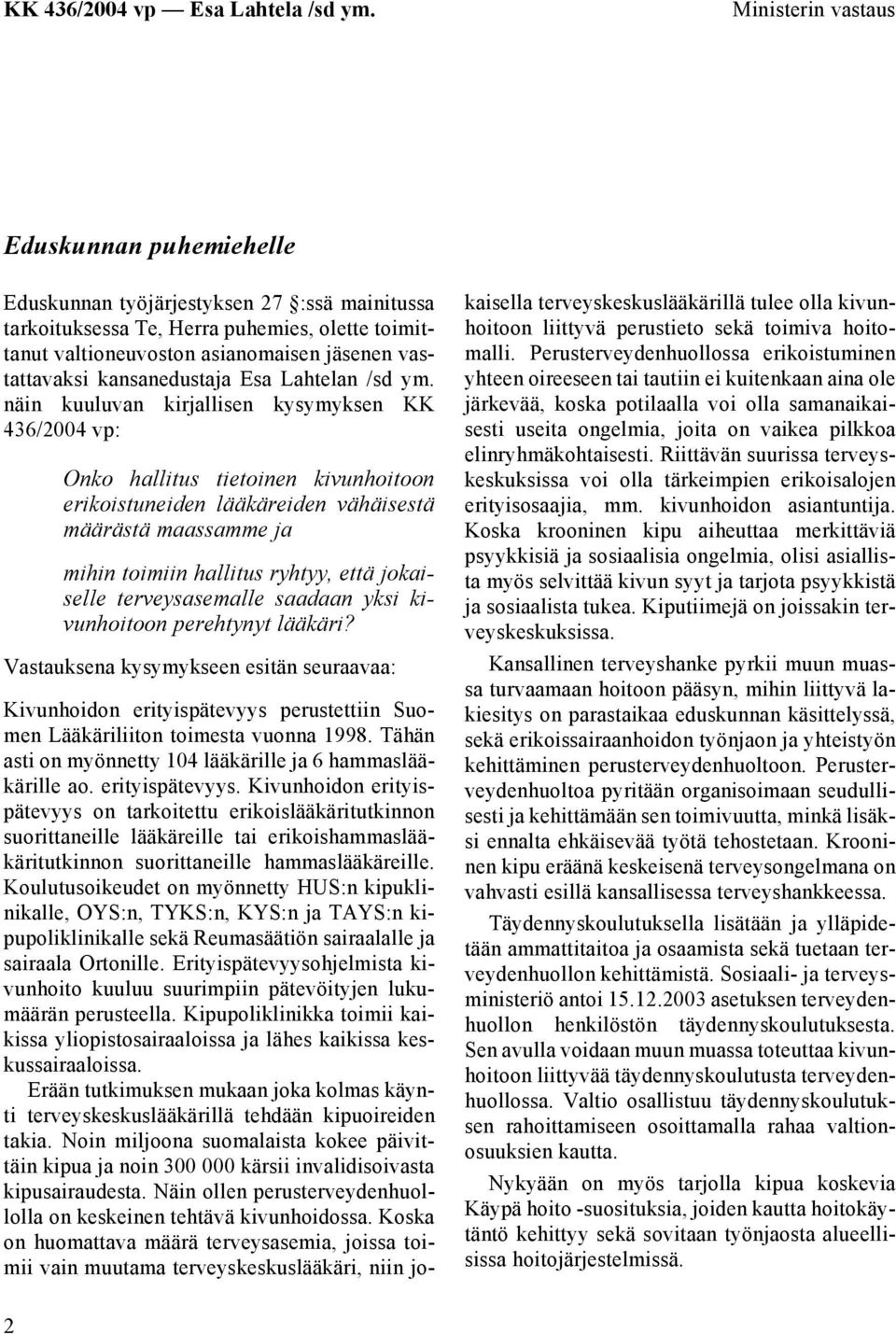 näin kuuluvan kirjallisen kysymyksen KK 436/2004 vp: Onko hallitus tietoinen kivunhoitoon erikoistuneiden lääkäreiden vähäisestä määrästä maassamme ja mihin toimiin hallitus ryhtyy, että jokaiselle
