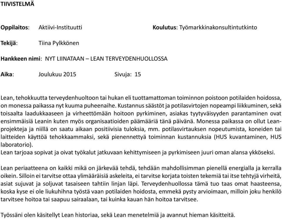 Kustannus säästöt ja potilasvirtojen nopeampi liikkuminen, sekä toisaalta laadukkaaseen ja virheettömään hoitoon pyrkiminen, asiakas tyytyväisyyden parantaminen ovat ensimmäisiä Leanin kuten myös