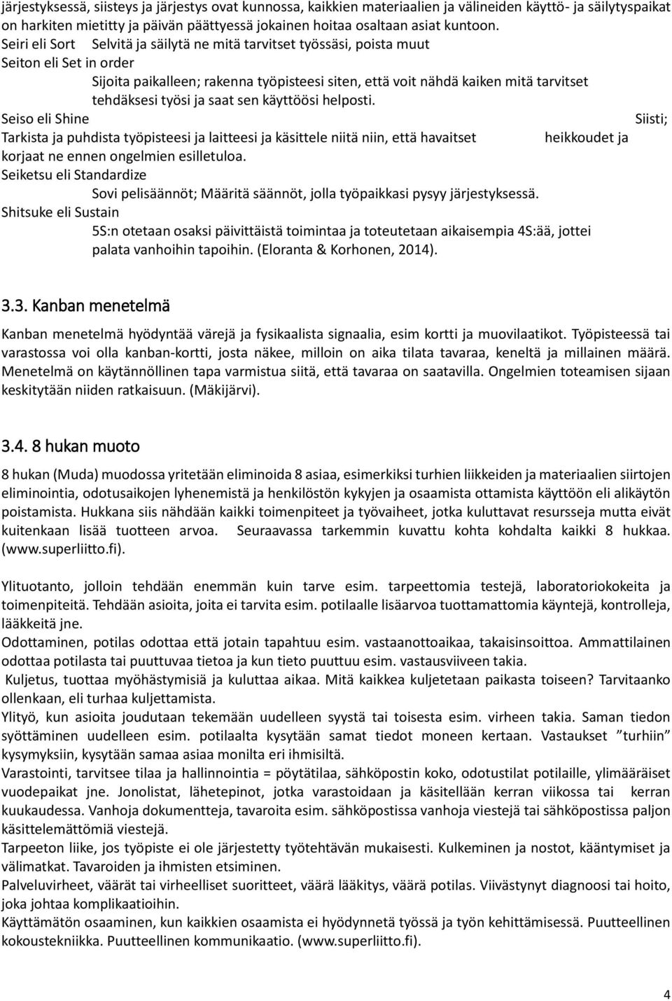 ja saat sen käyttöösi helposti. Seiso eli Shine Siisti; Tarkista ja puhdista työpisteesi ja laitteesi ja käsittele niitä niin, että havaitset heikkoudet ja korjaat ne ennen ongelmien esilletuloa.