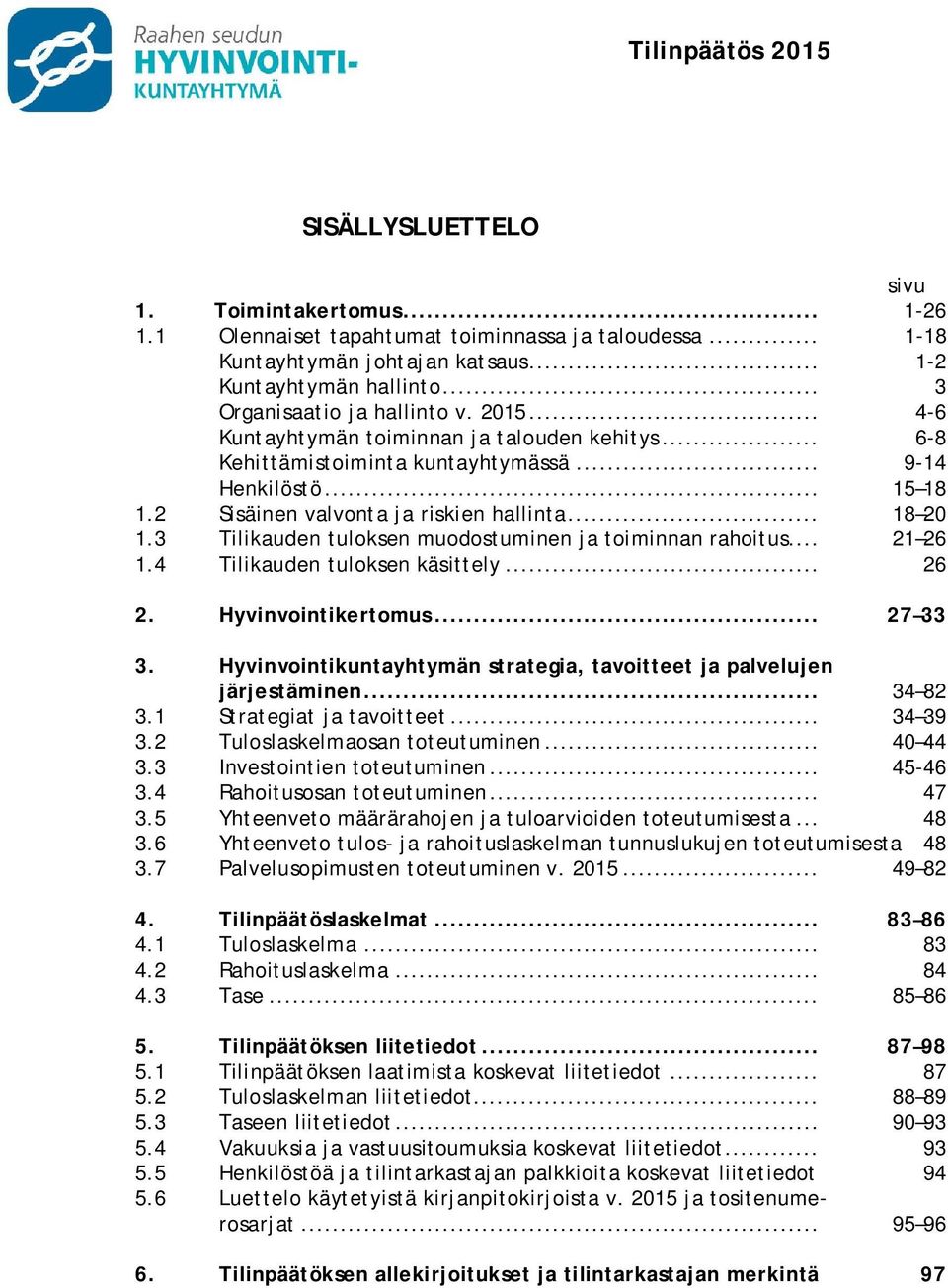 3 Tilikauden tuloksen muodostuminen ja toiminnan rahoitus... 21 26 1.4 Tilikauden tuloksen käsittely... 26 2. Hyvinvointikertomus... 27 33 3.