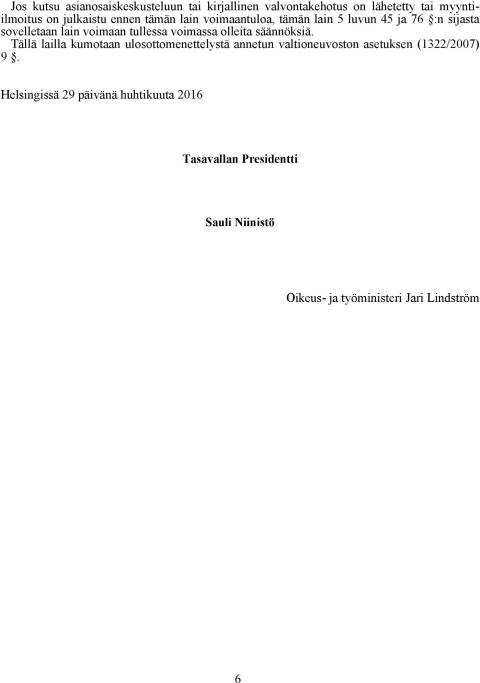 olleita säännöksiä. Tällä lailla kumotaan ulosottomenettelystä annetun valtioneuvoston asetuksen (1322/2007) 9.