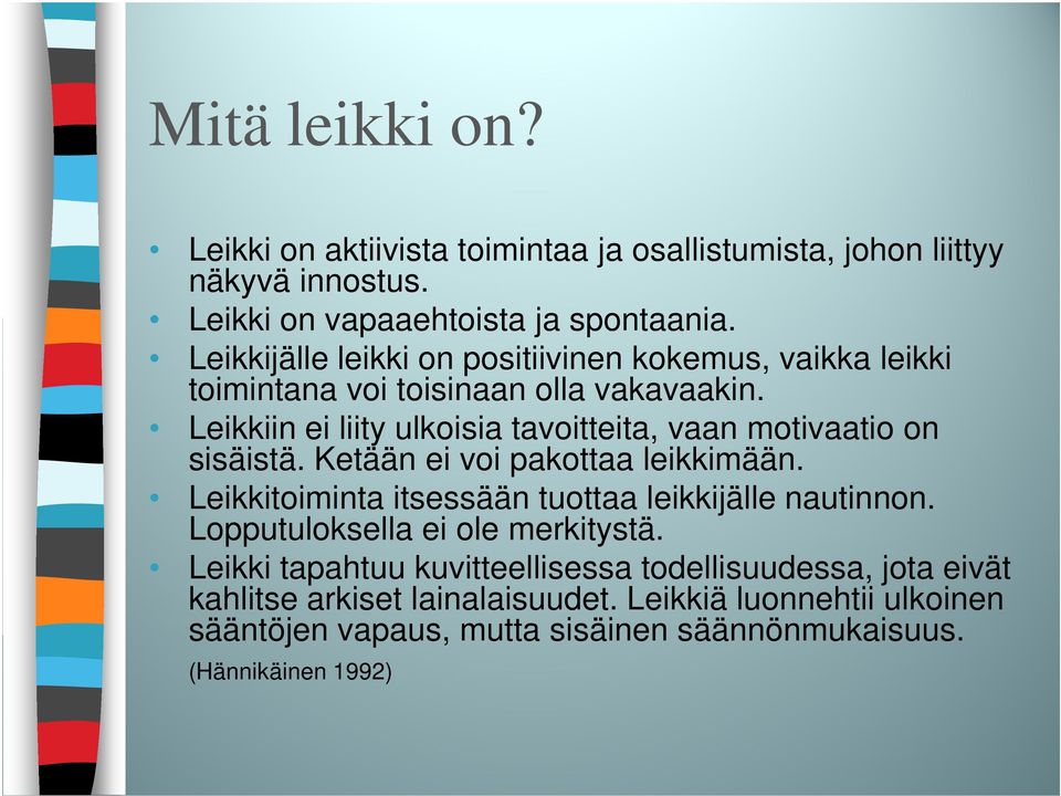 Leikkiin ei liity ulkoisia tavoitteita, vaan motivaatio on sisäistä. Ketään ei voi pakottaa leikkimään.