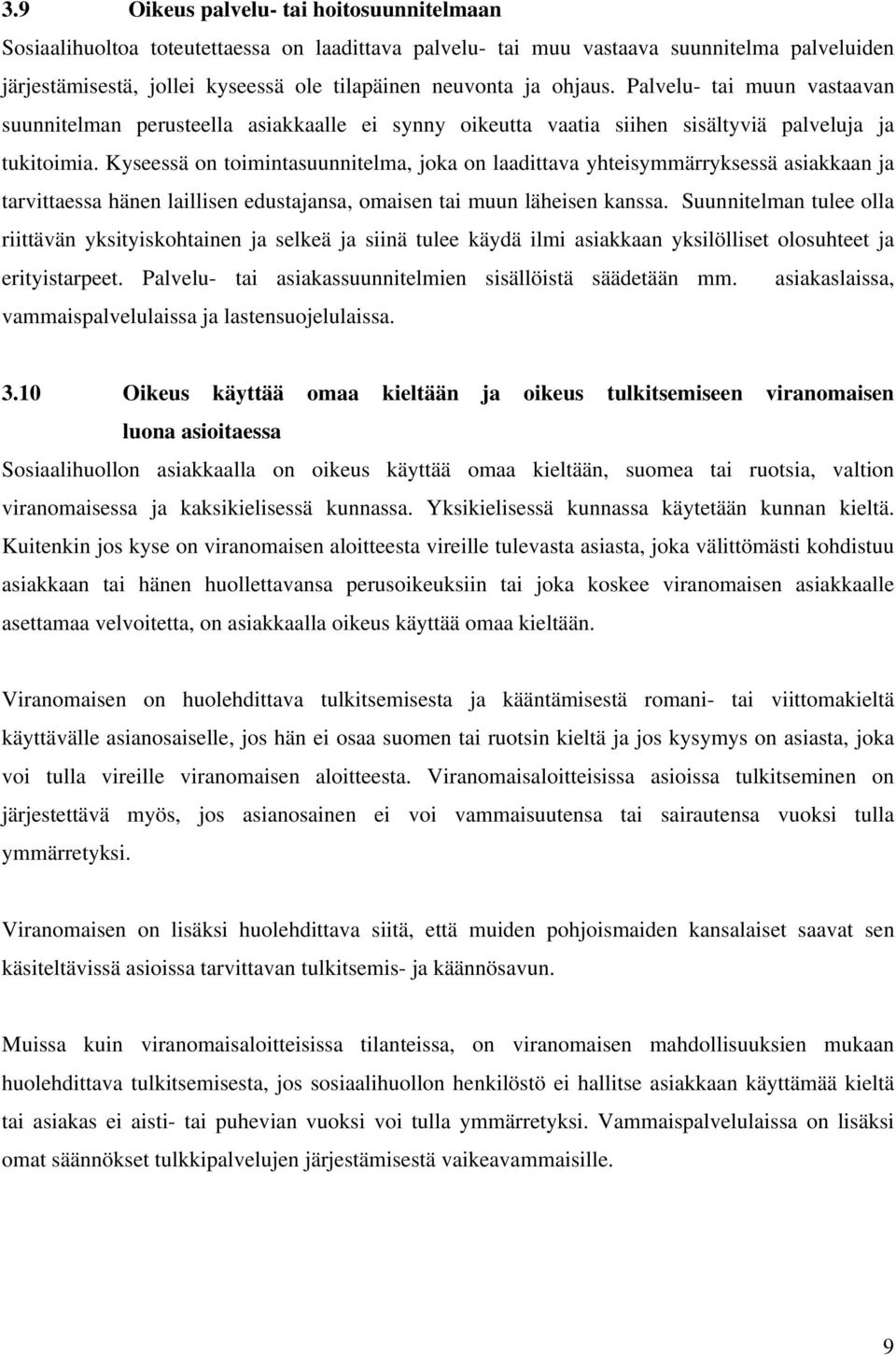 Kyseessä on toimintasuunnitelma, joka on laadittava yhteisymmärryksessä asiakkaan ja tarvittaessa hänen laillisen edustajansa, omaisen tai muun läheisen kanssa.