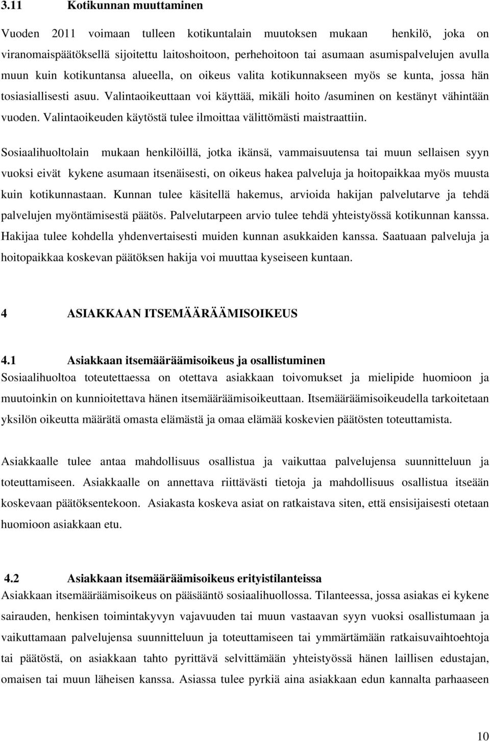 Valintaoikeuttaan voi käyttää, mikäli hoito /asuminen on kestänyt vähintään vuoden. Valintaoikeuden käytöstä tulee ilmoittaa välittömästi maistraattiin.