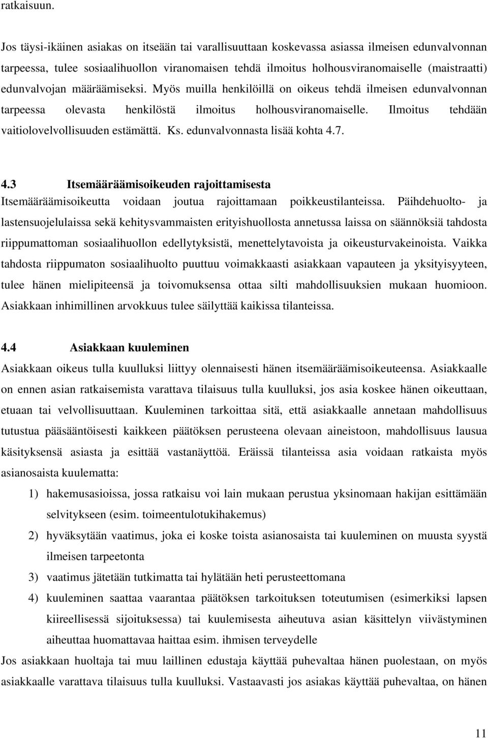 edunvalvojan määräämiseksi. Myös muilla henkilöillä on oikeus tehdä ilmeisen edunvalvonnan tarpeessa olevasta henkilöstä ilmoitus holhousviranomaiselle.