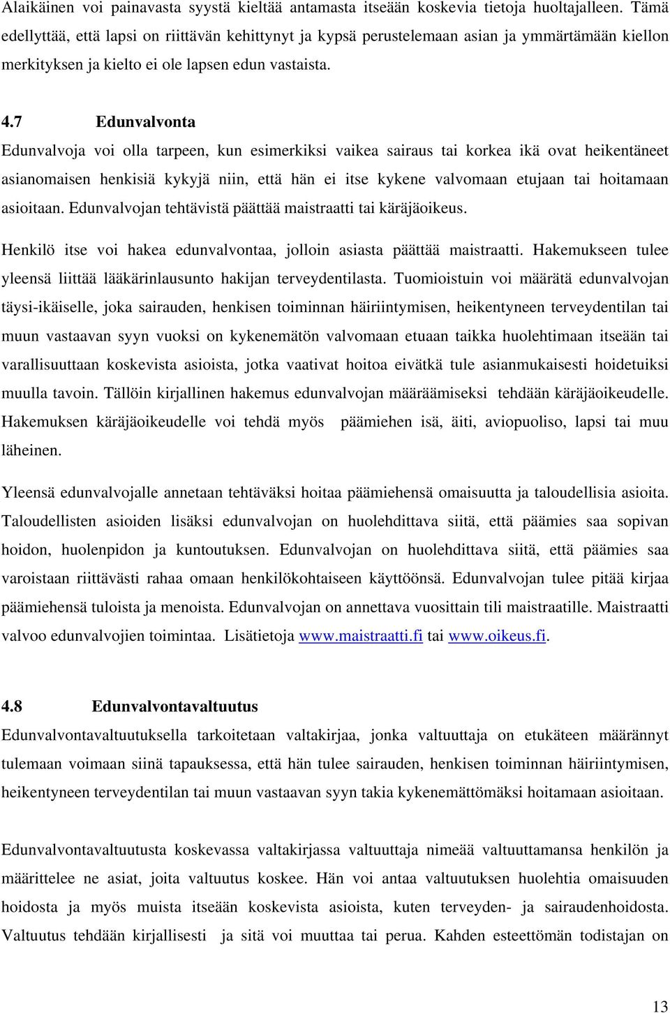 7 Edunvalvonta Edunvalvoja voi olla tarpeen, kun esimerkiksi vaikea sairaus tai korkea ikä ovat heikentäneet asianomaisen henkisiä kykyjä niin, että hän ei itse kykene valvomaan etujaan tai hoitamaan