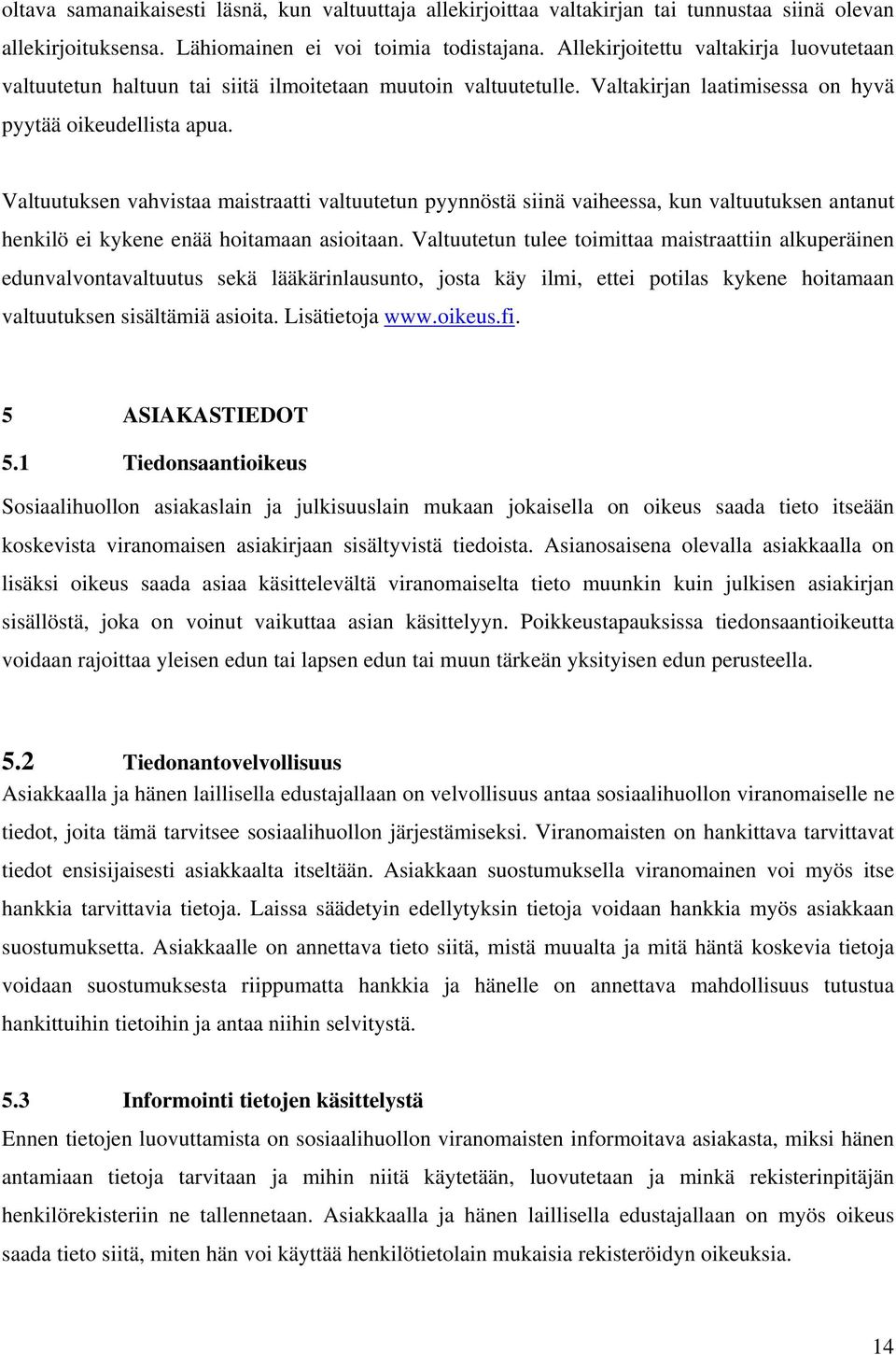 Valtuutuksen vahvistaa maistraatti valtuutetun pyynnöstä siinä vaiheessa, kun valtuutuksen antanut henkilö ei kykene enää hoitamaan asioitaan.