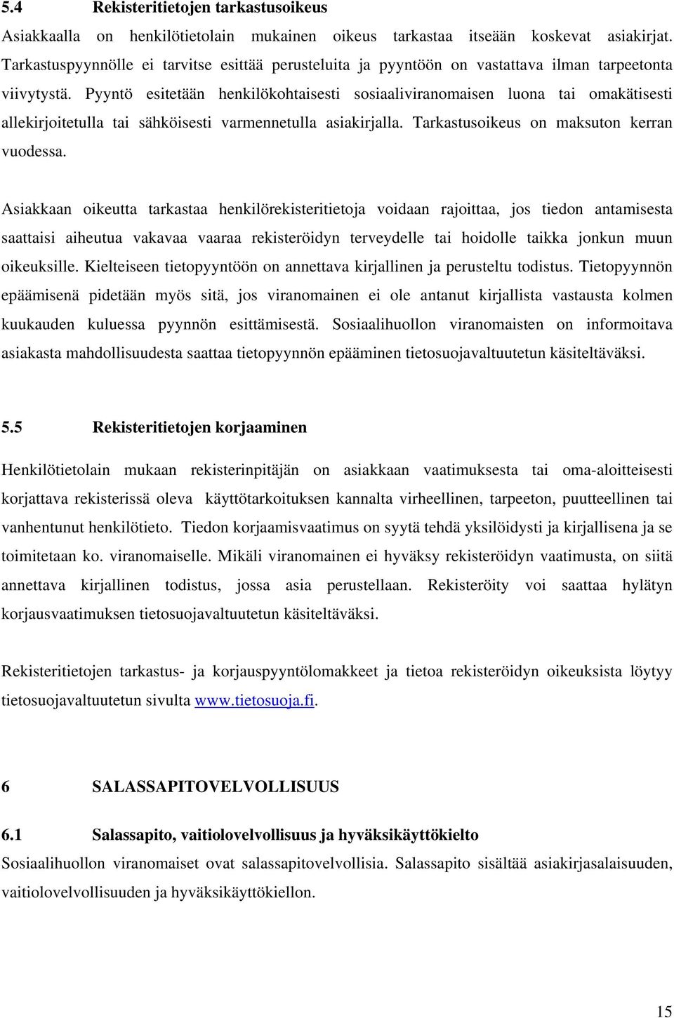 Pyyntö esitetään henkilökohtaisesti sosiaaliviranomaisen luona tai omakätisesti allekirjoitetulla tai sähköisesti varmennetulla asiakirjalla. Tarkastusoikeus on maksuton kerran vuodessa.