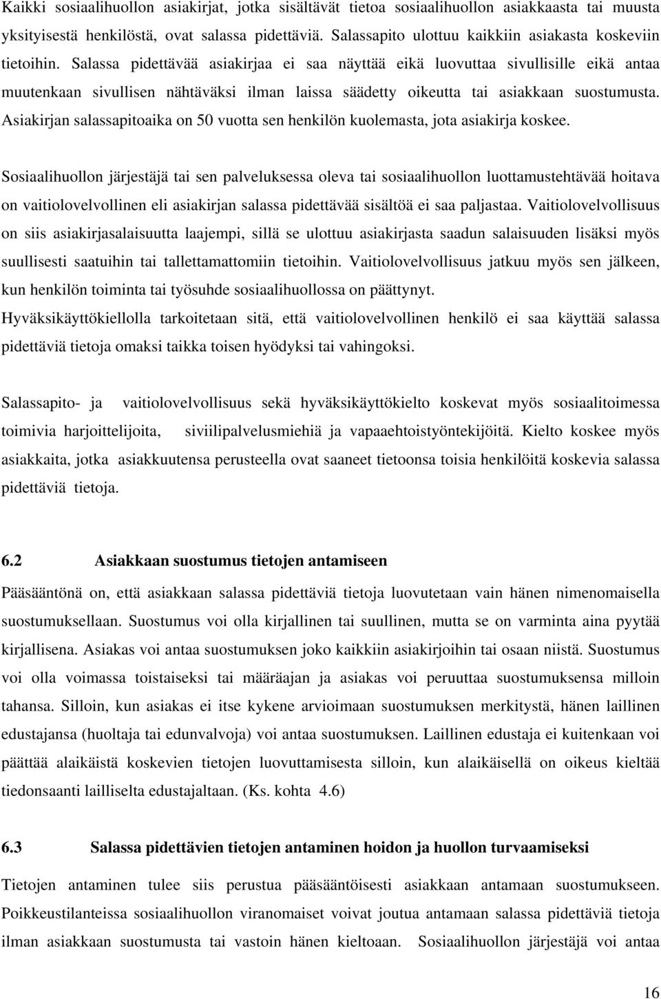 Salassa pidettävää asiakirjaa ei saa näyttää eikä luovuttaa sivullisille eikä antaa muutenkaan sivullisen nähtäväksi ilman laissa säädetty oikeutta tai asiakkaan suostumusta.