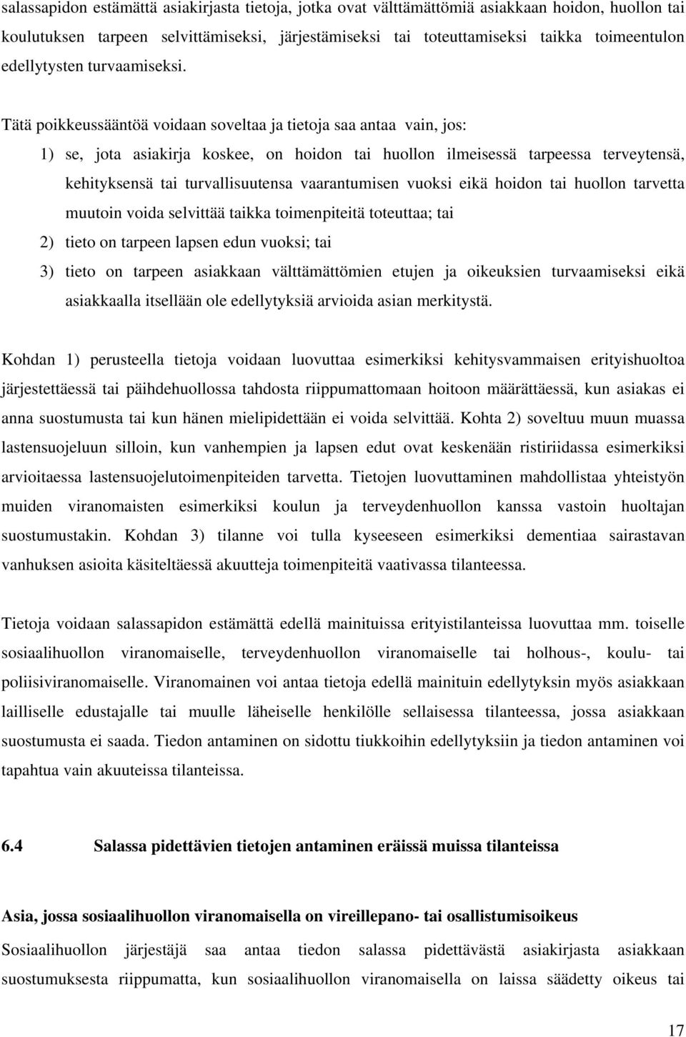 Tätä poikkeussääntöä voidaan soveltaa ja tietoja saa antaa vain, jos: 1) se, jota asiakirja koskee, on hoidon tai huollon ilmeisessä tarpeessa terveytensä, kehityksensä tai turvallisuutensa