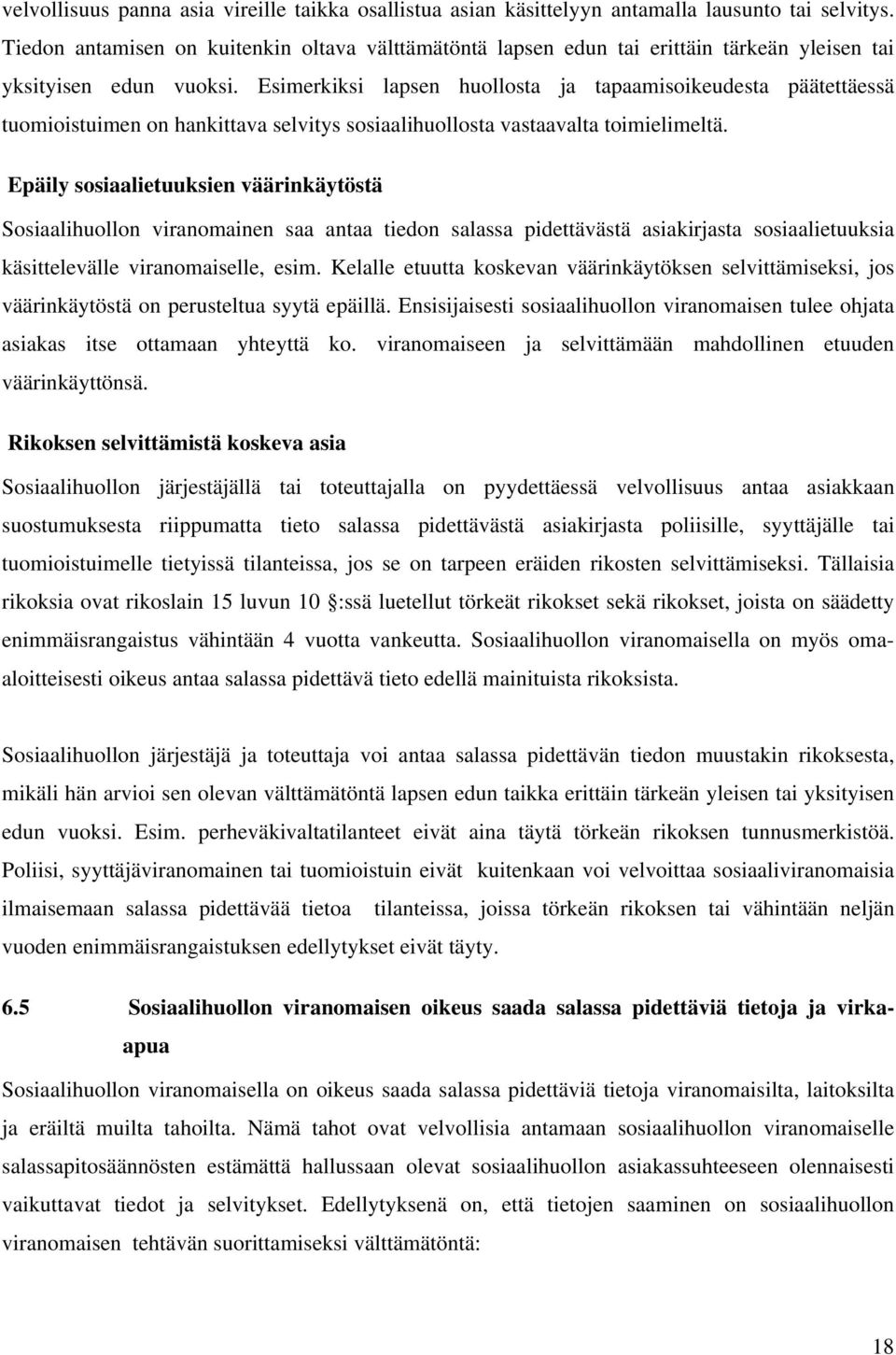 Esimerkiksi lapsen huollosta ja tapaamisoikeudesta päätettäessä tuomioistuimen on hankittava selvitys sosiaalihuollosta vastaavalta toimielimeltä.